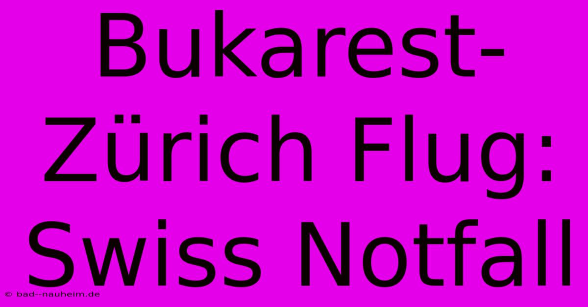 Bukarest-Zürich Flug: Swiss Notfall