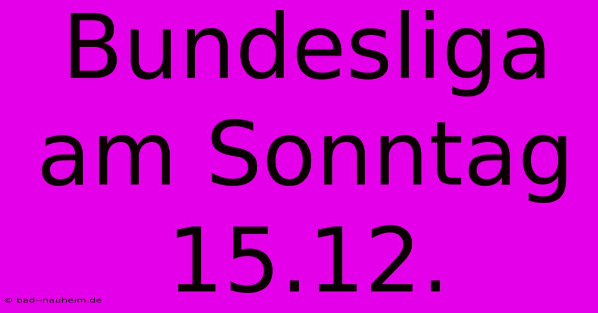 Bundesliga Am Sonntag 15.12.