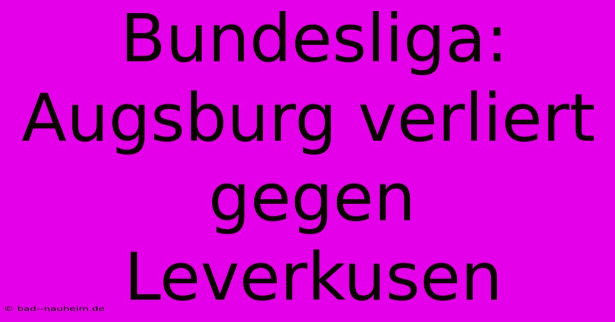 Bundesliga: Augsburg Verliert Gegen Leverkusen