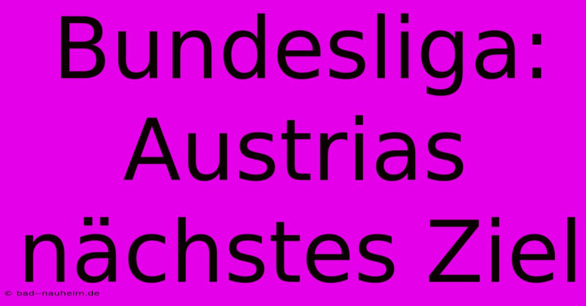 Bundesliga:  Austrias Nächstes Ziel