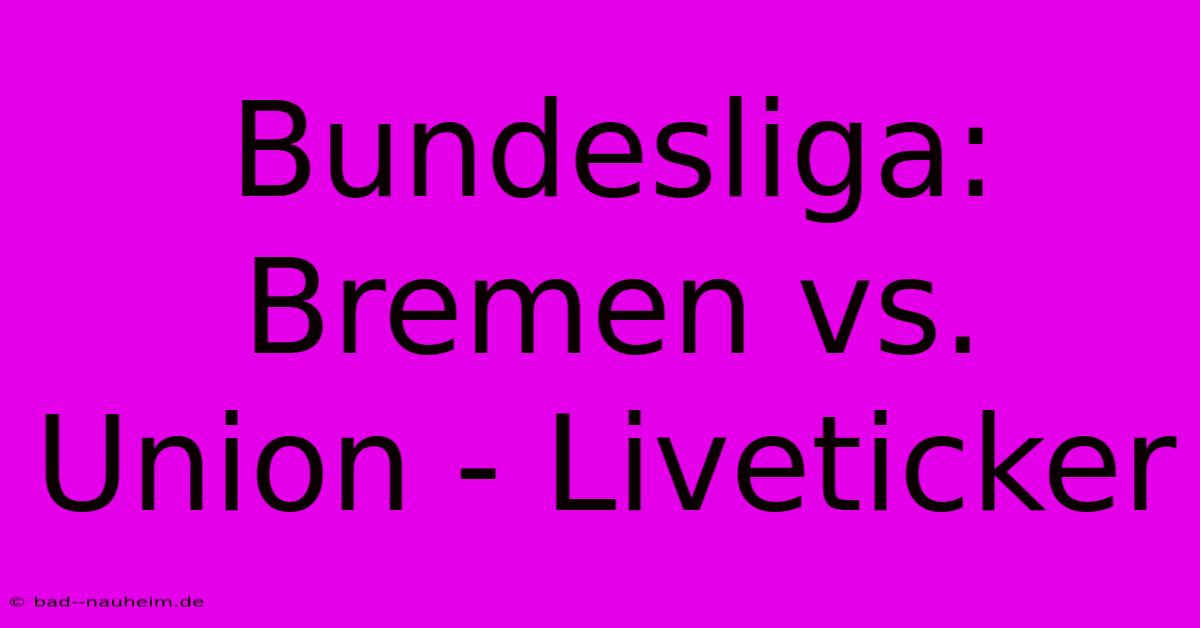 Bundesliga: Bremen Vs. Union - Liveticker