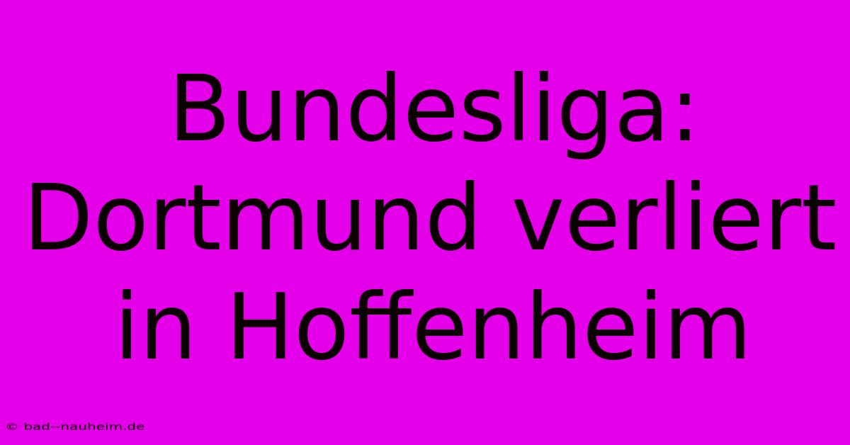 Bundesliga: Dortmund Verliert In Hoffenheim