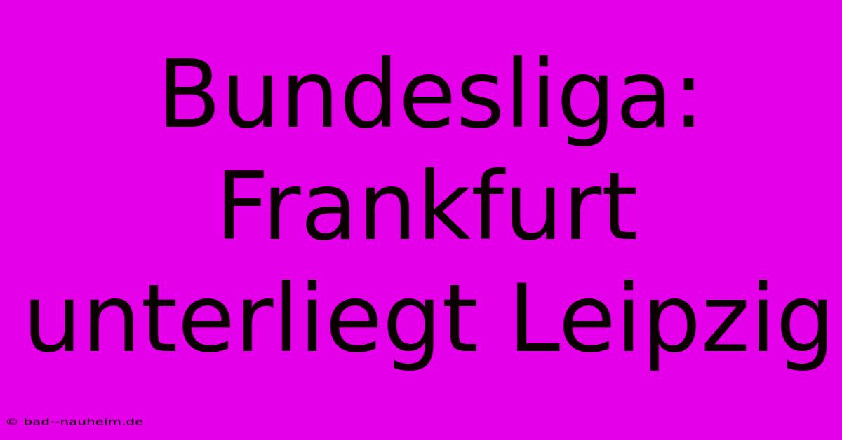 Bundesliga: Frankfurt Unterliegt Leipzig