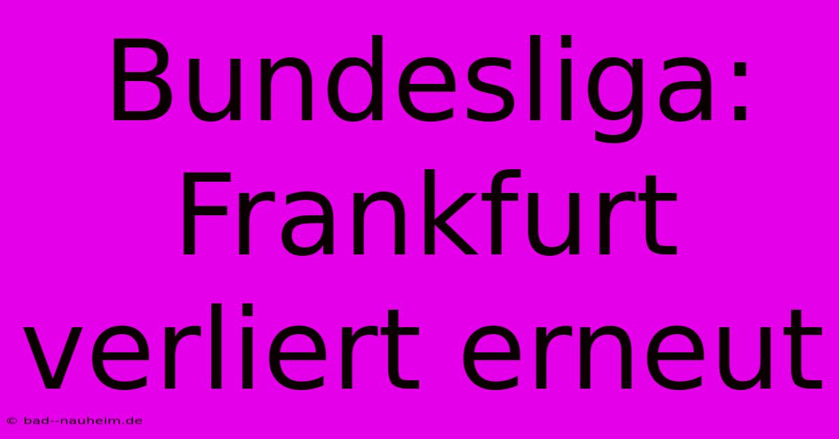 Bundesliga: Frankfurt Verliert Erneut