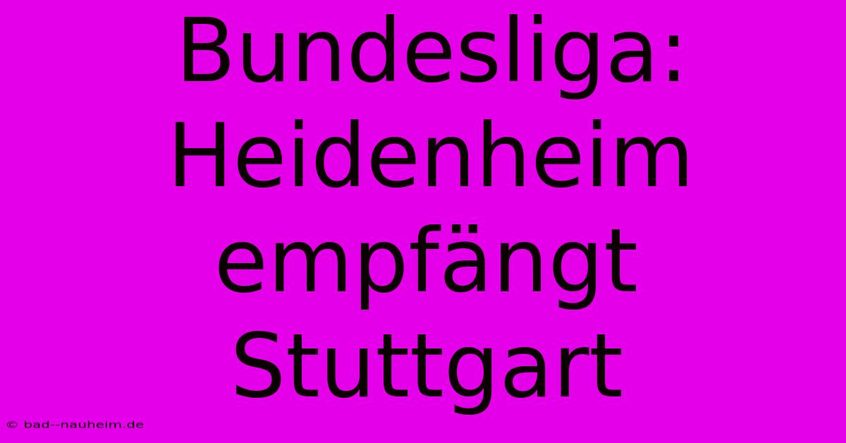 Bundesliga: Heidenheim Empfängt Stuttgart