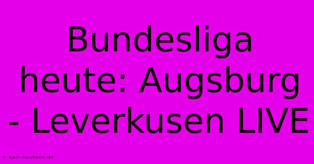 Bundesliga Heute: Augsburg - Leverkusen LIVE