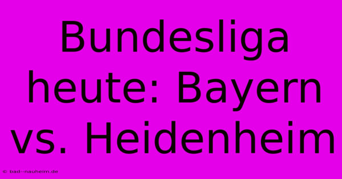 Bundesliga Heute: Bayern Vs. Heidenheim