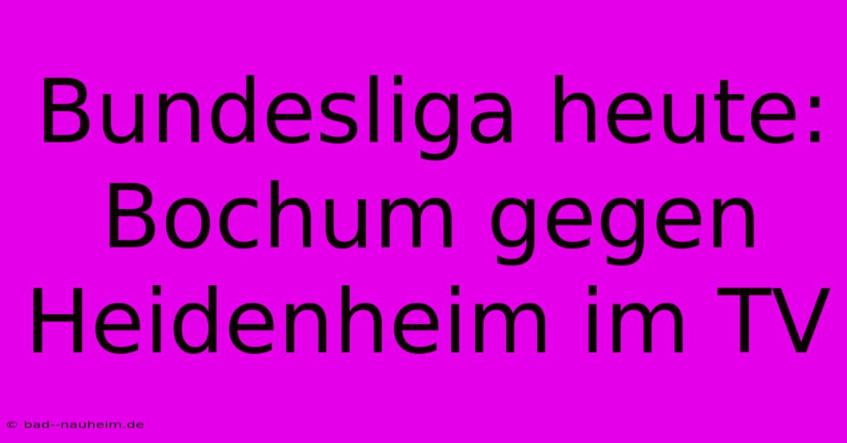 Bundesliga Heute: Bochum Gegen Heidenheim Im TV