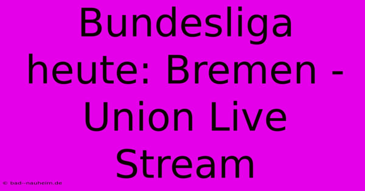 Bundesliga Heute: Bremen - Union Live Stream