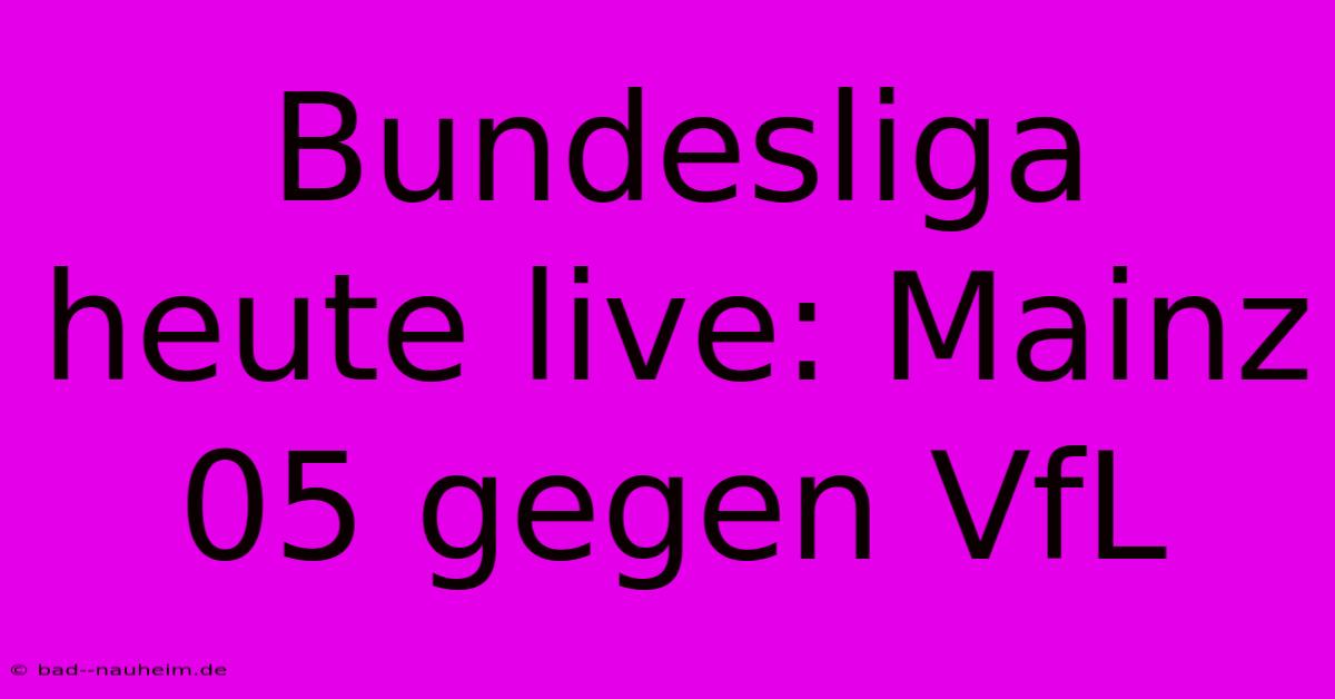 Bundesliga Heute Live: Mainz 05 Gegen VfL