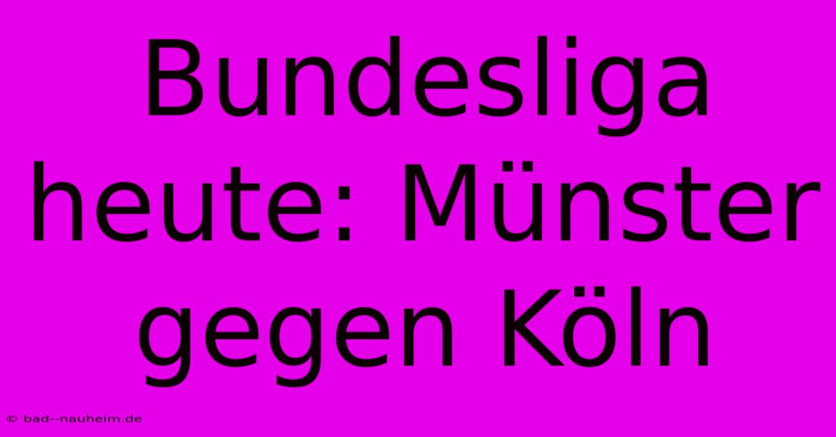 Bundesliga Heute: Münster Gegen Köln