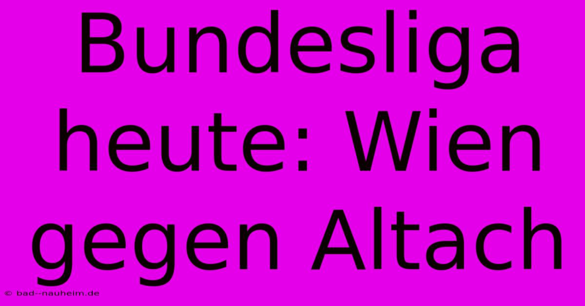 Bundesliga Heute: Wien Gegen Altach