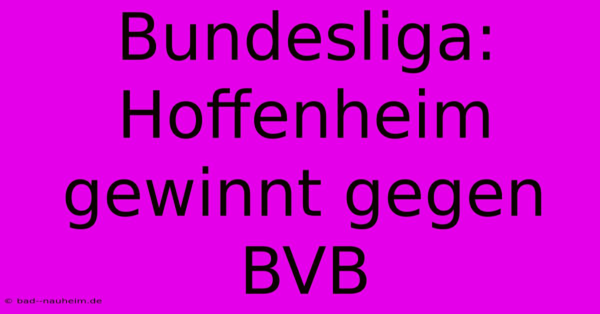 Bundesliga: Hoffenheim Gewinnt Gegen BVB