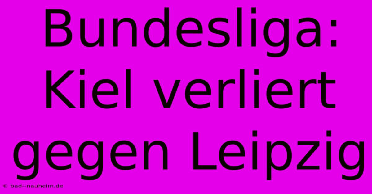 Bundesliga: Kiel Verliert Gegen Leipzig