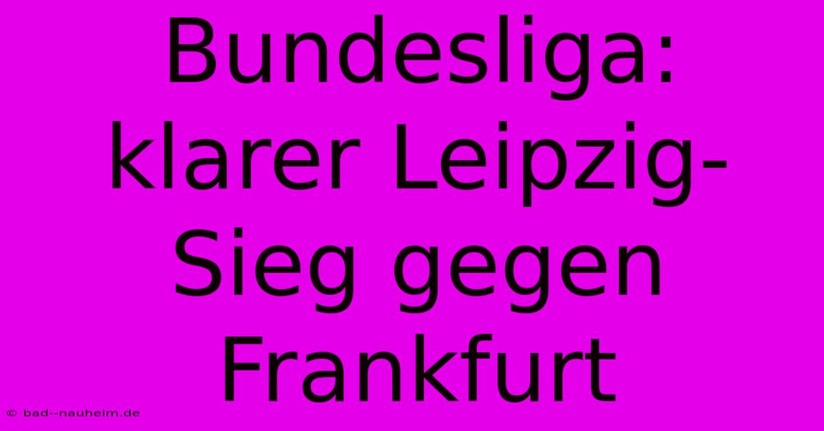 Bundesliga: Klarer Leipzig-Sieg Gegen Frankfurt