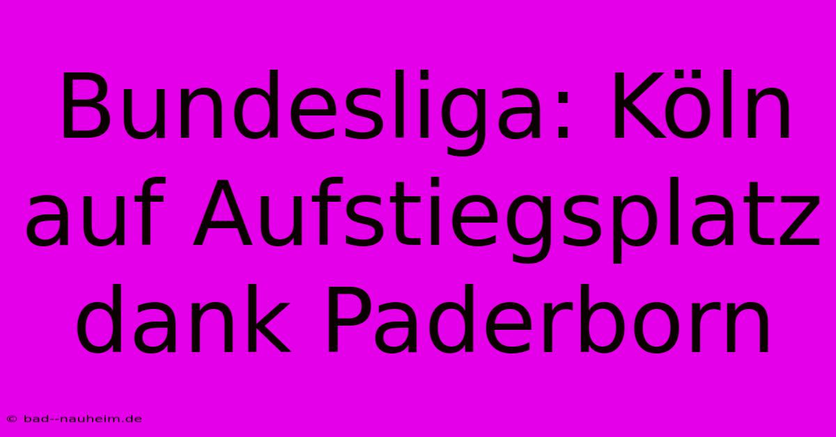 Bundesliga: Köln Auf Aufstiegsplatz Dank Paderborn