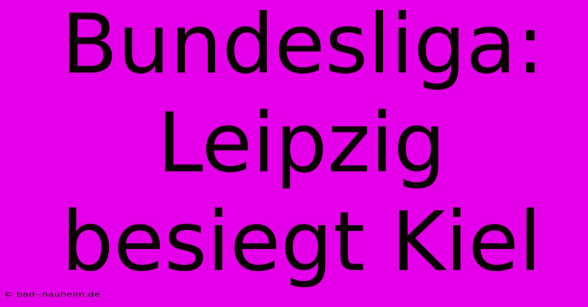 Bundesliga:  Leipzig Besiegt Kiel