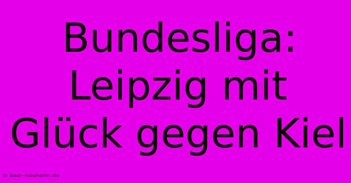 Bundesliga: Leipzig Mit Glück Gegen Kiel