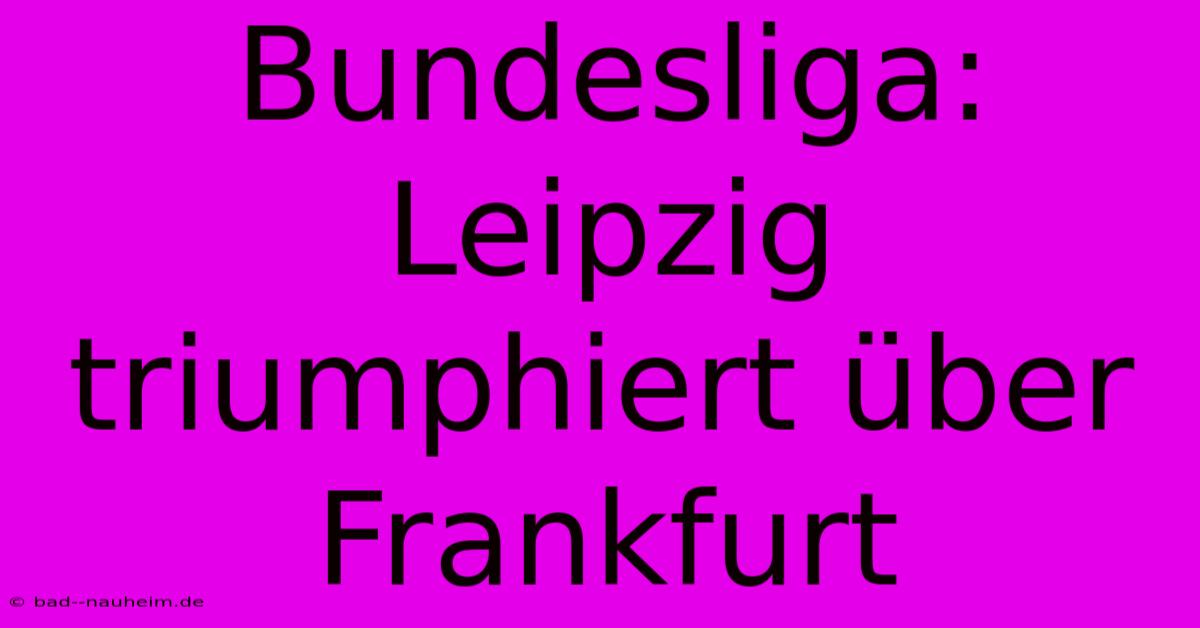 Bundesliga: Leipzig Triumphiert Über Frankfurt