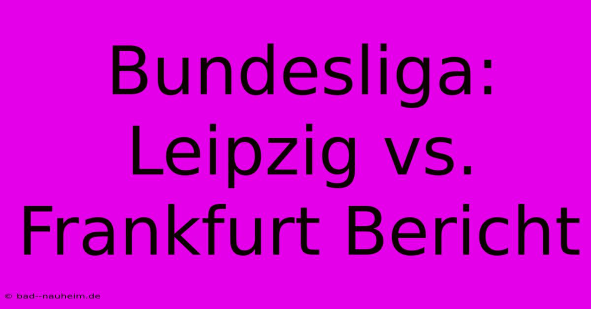 Bundesliga: Leipzig Vs. Frankfurt Bericht