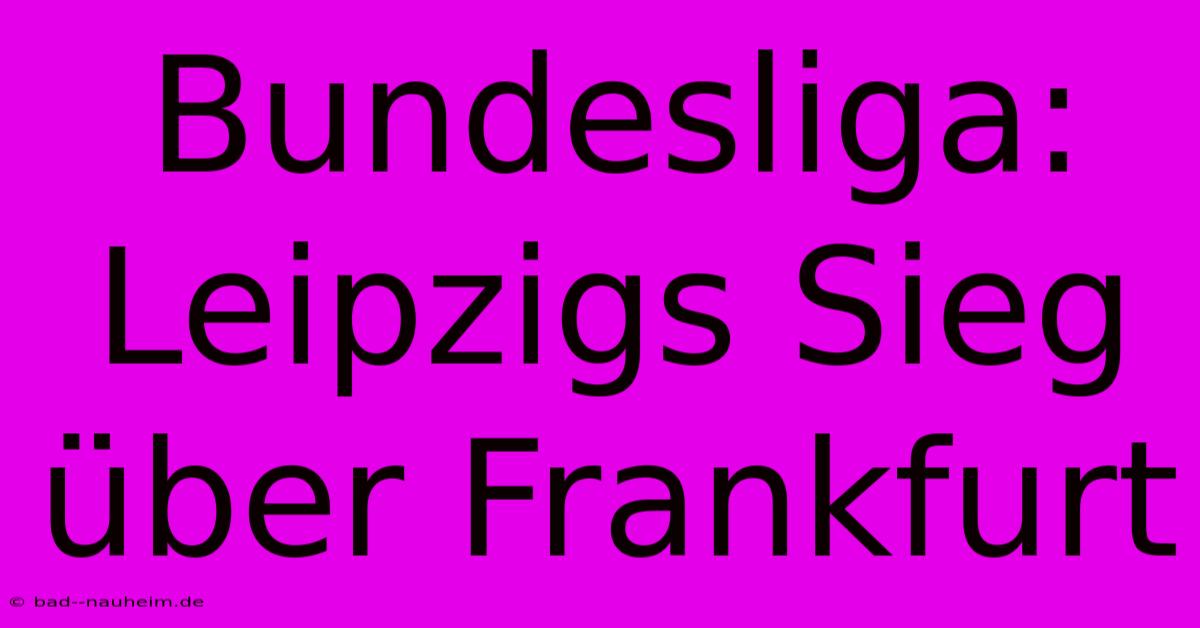 Bundesliga: Leipzigs Sieg Über Frankfurt