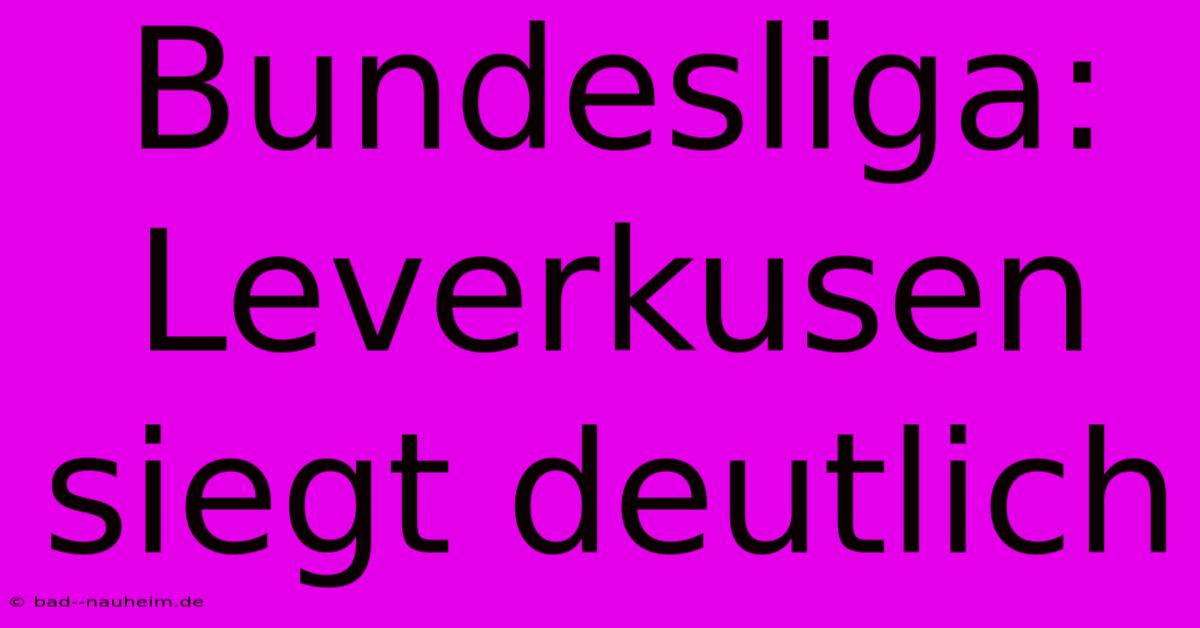 Bundesliga: Leverkusen Siegt Deutlich