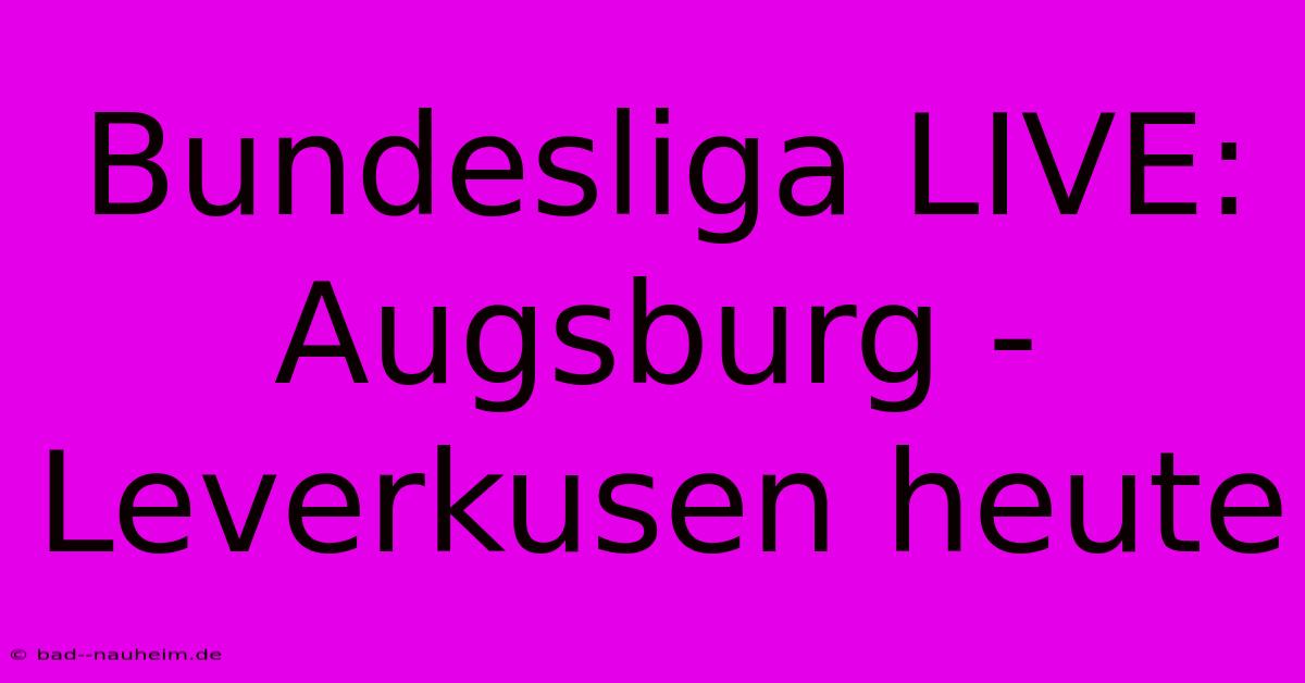 Bundesliga LIVE: Augsburg - Leverkusen Heute