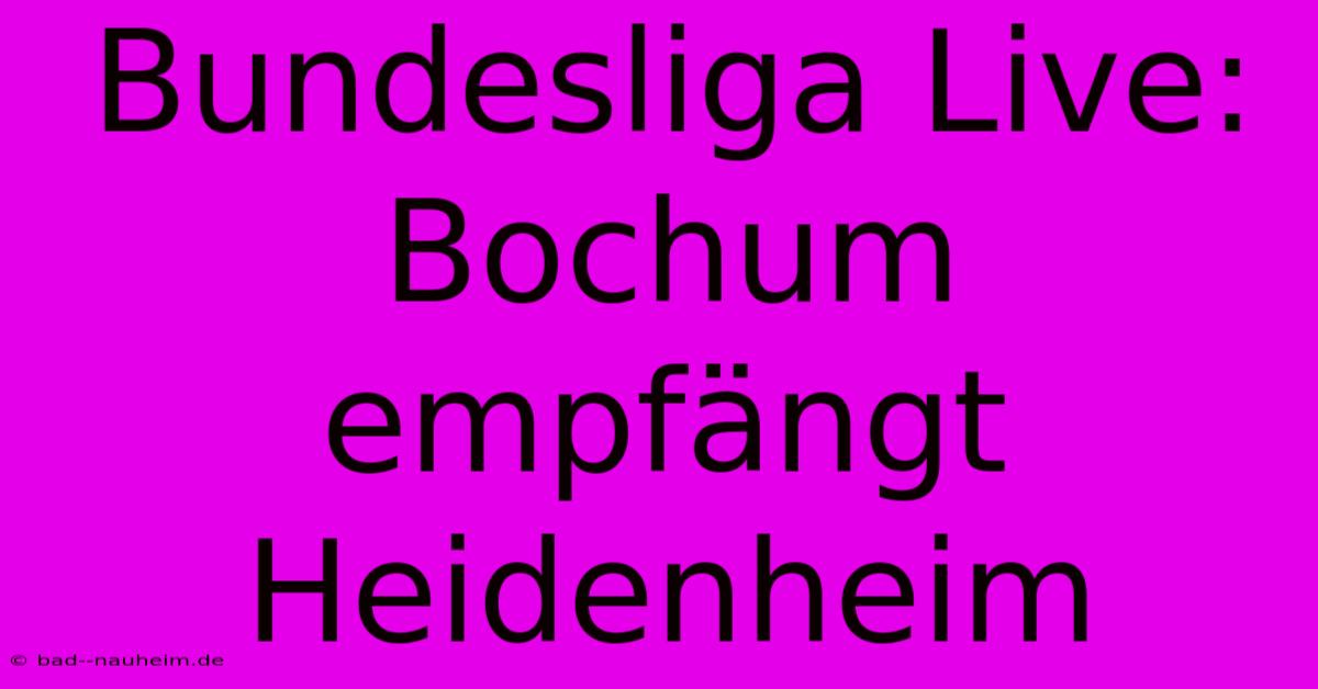 Bundesliga Live: Bochum Empfängt Heidenheim