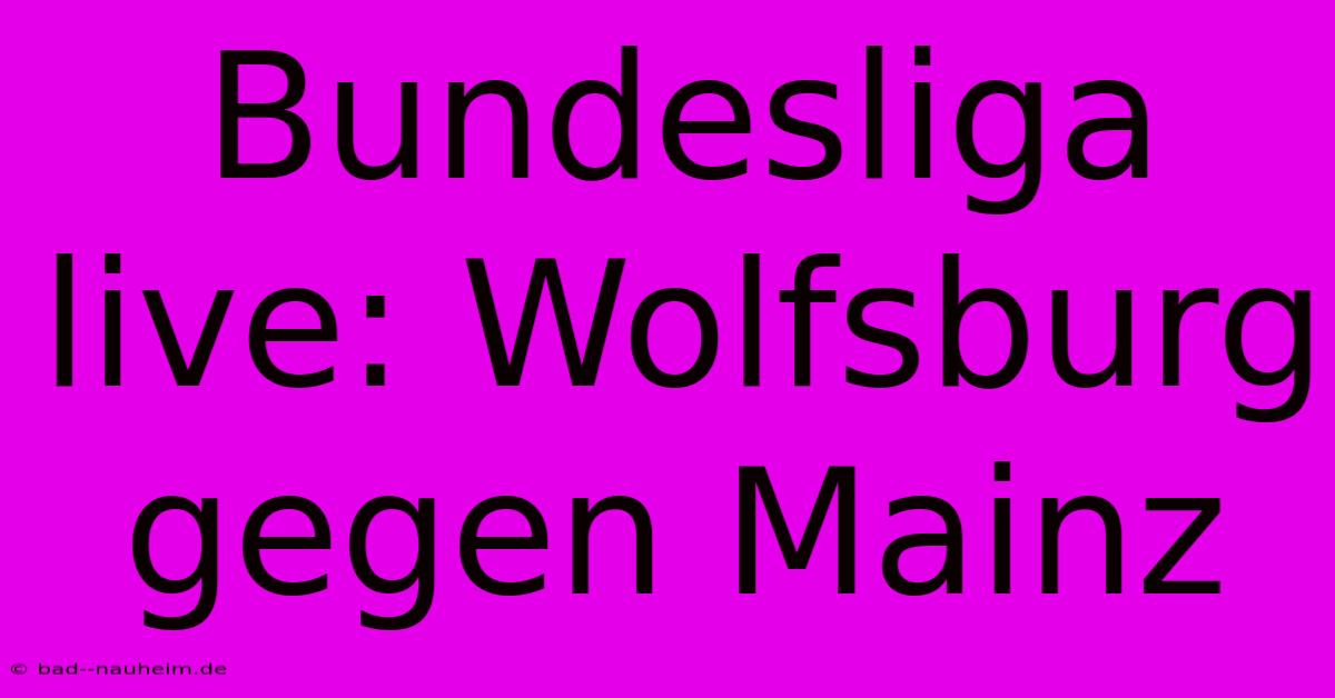 Bundesliga Live: Wolfsburg Gegen Mainz