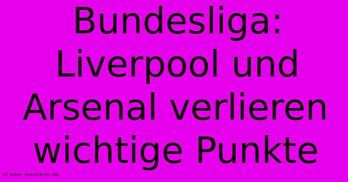 Bundesliga: Liverpool Und Arsenal Verlieren Wichtige Punkte