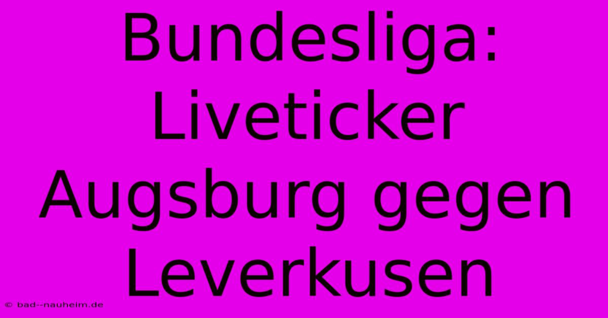 Bundesliga: Liveticker Augsburg Gegen Leverkusen