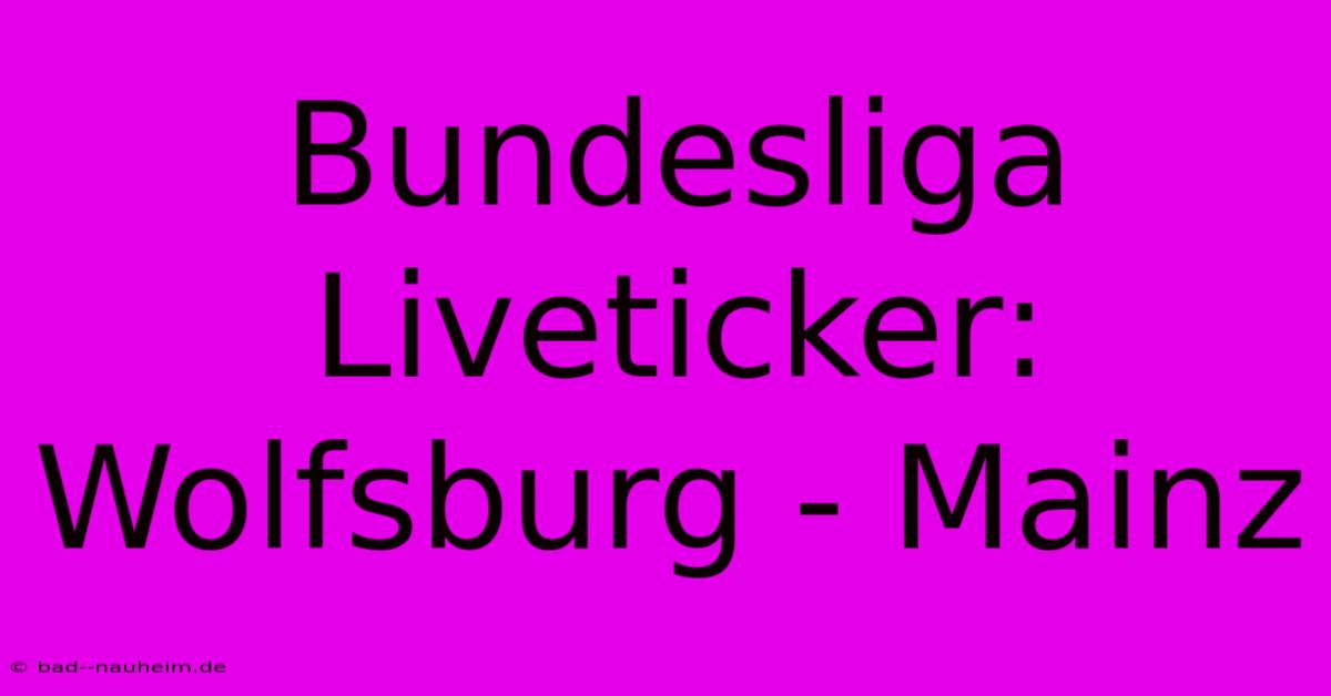 Bundesliga Liveticker: Wolfsburg - Mainz