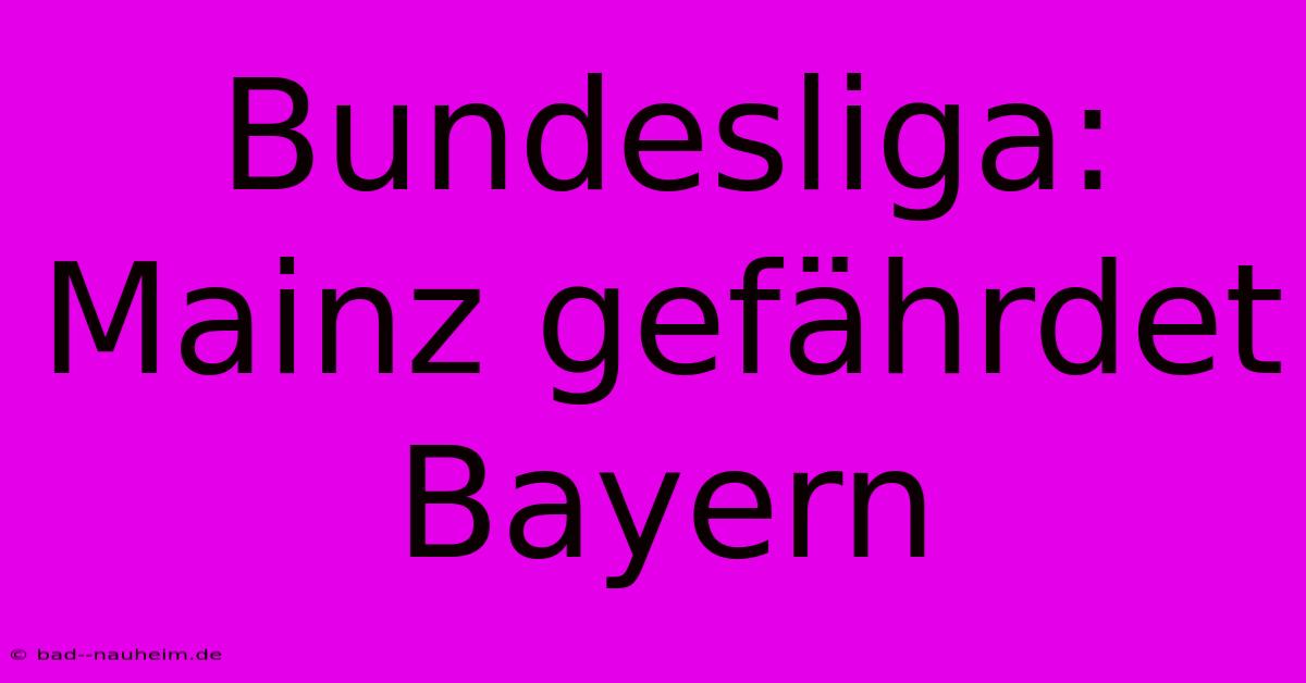 Bundesliga: Mainz Gefährdet Bayern