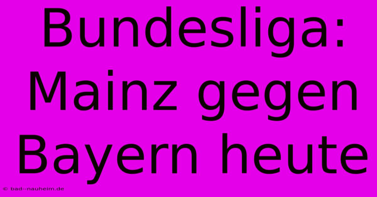 Bundesliga: Mainz Gegen Bayern Heute