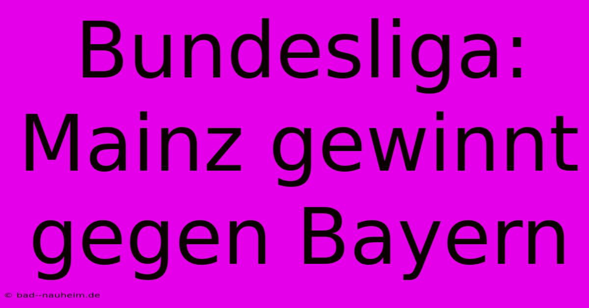 Bundesliga: Mainz Gewinnt Gegen Bayern