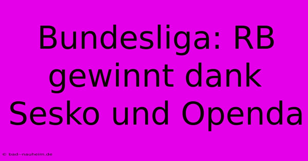 Bundesliga: RB Gewinnt Dank Sesko Und Openda