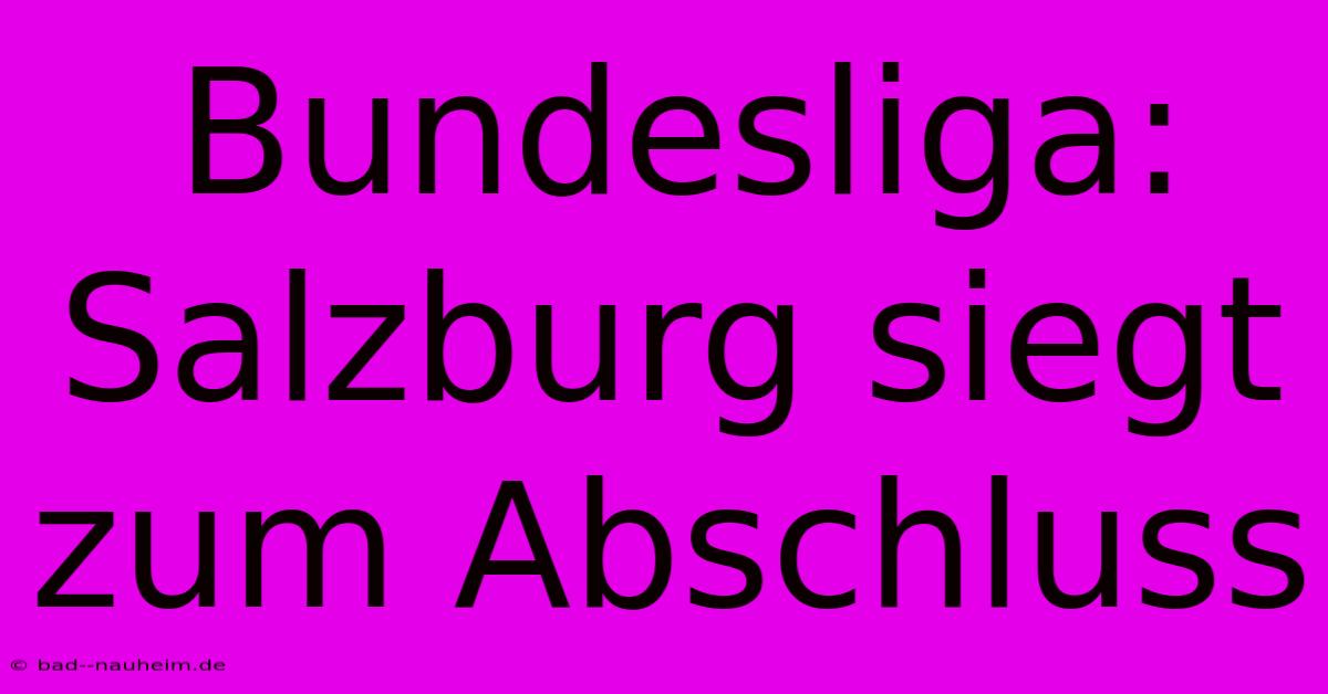 Bundesliga: Salzburg Siegt Zum Abschluss