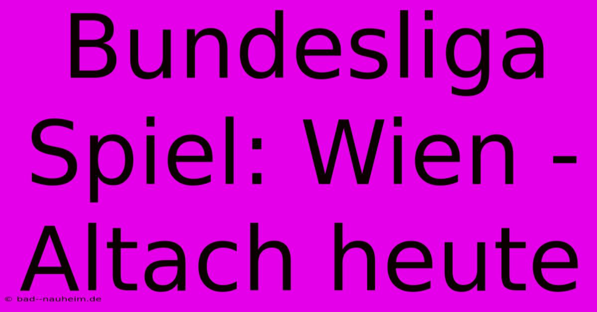 Bundesliga Spiel: Wien - Altach Heute