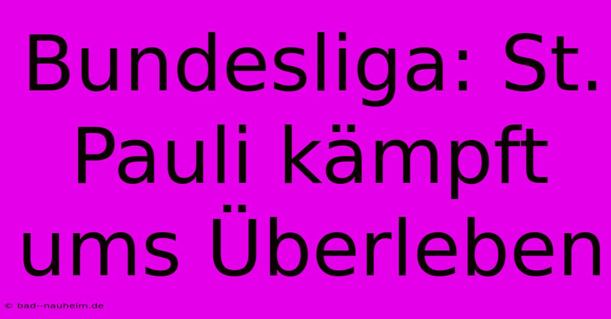 Bundesliga: St. Pauli Kämpft Ums Überleben