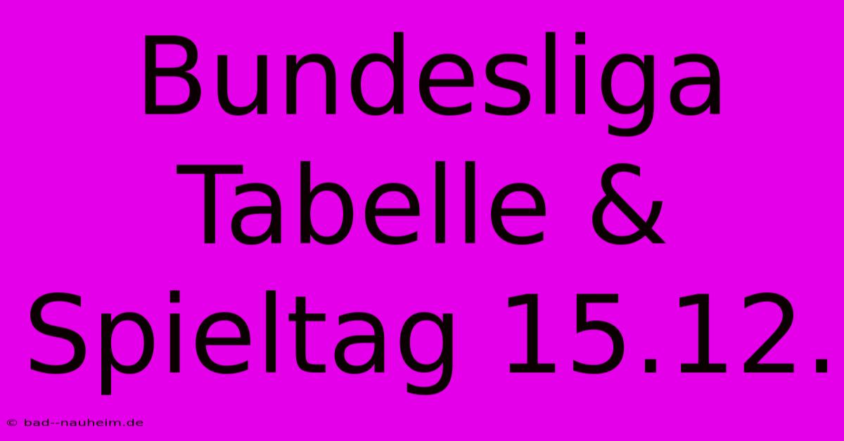 Bundesliga Tabelle & Spieltag 15.12.