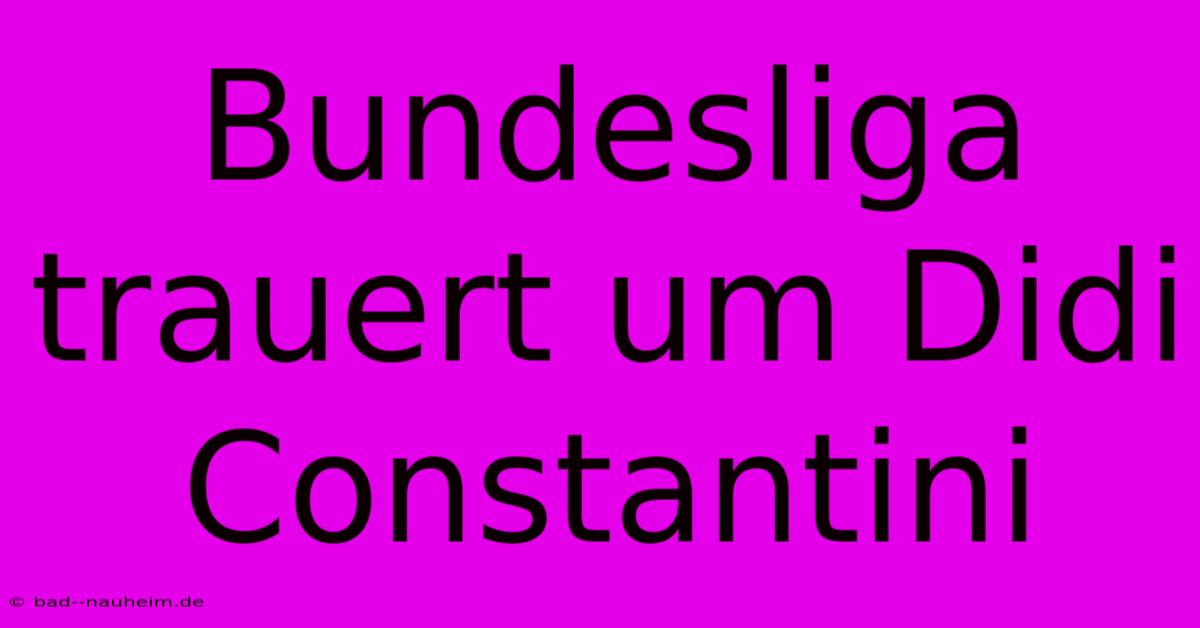 Bundesliga Trauert Um Didi Constantini