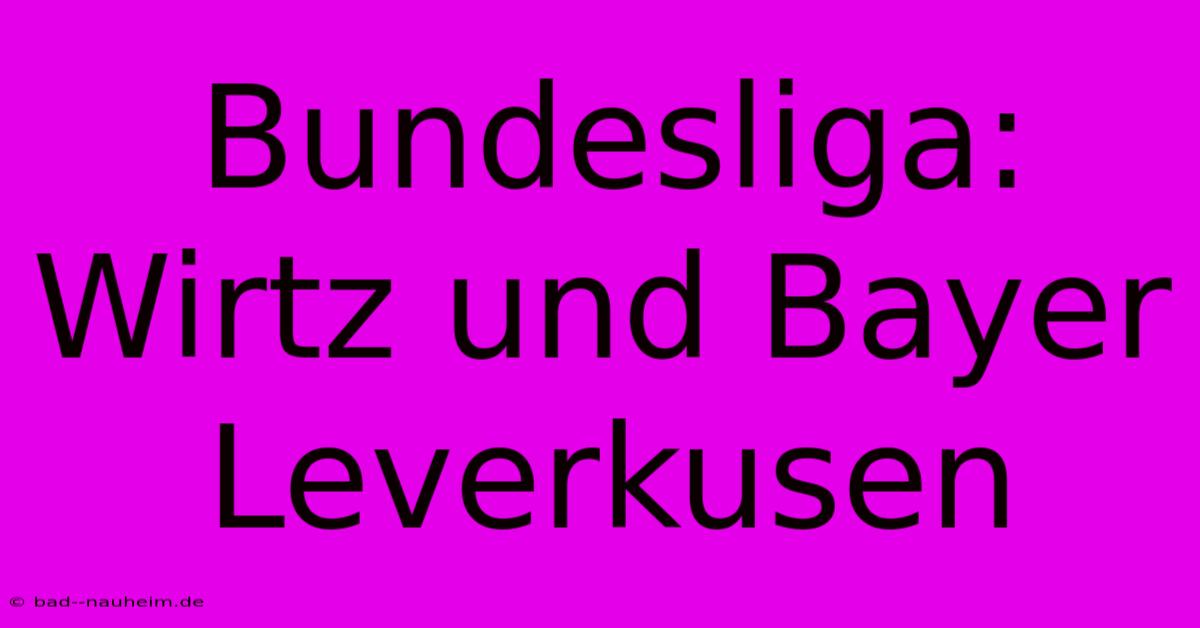 Bundesliga: Wirtz Und Bayer Leverkusen