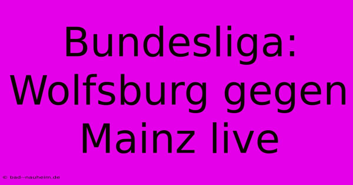 Bundesliga: Wolfsburg Gegen Mainz Live