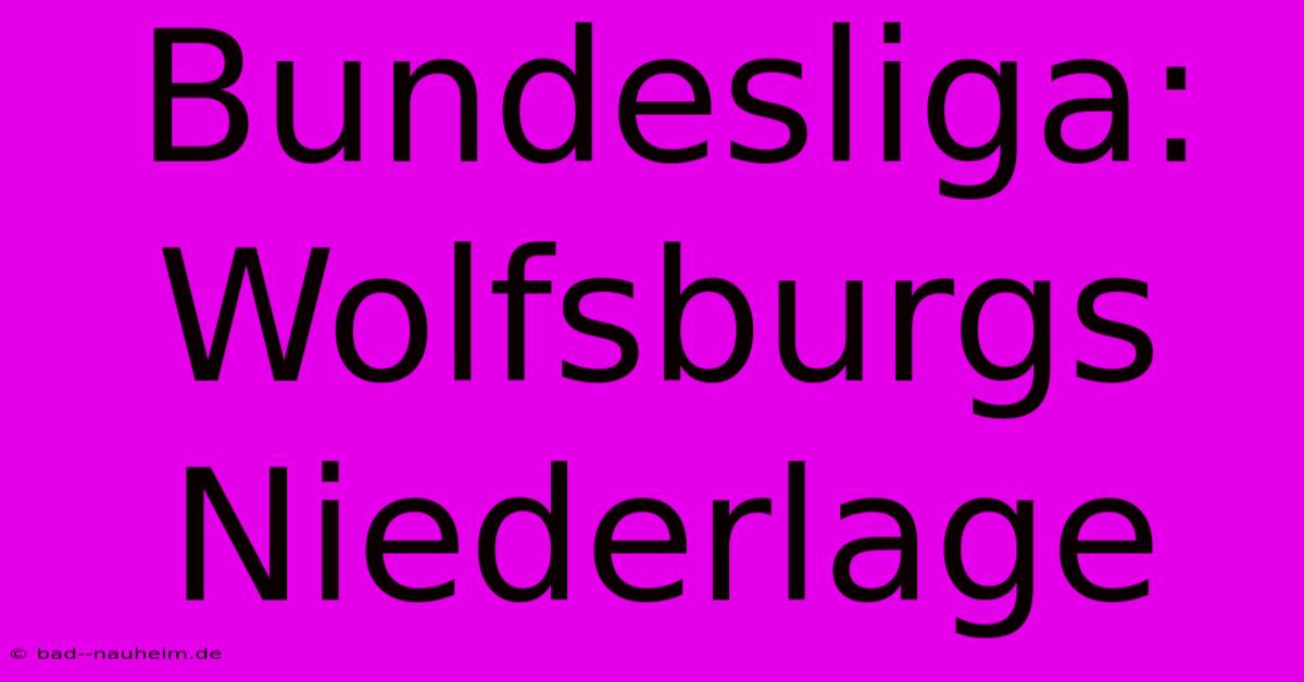 Bundesliga: Wolfsburgs Niederlage