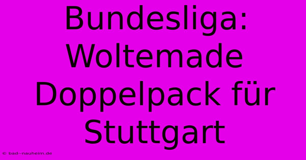 Bundesliga: Woltemade Doppelpack Für Stuttgart