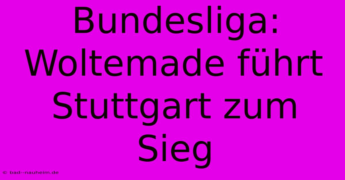 Bundesliga: Woltemade Führt Stuttgart Zum Sieg