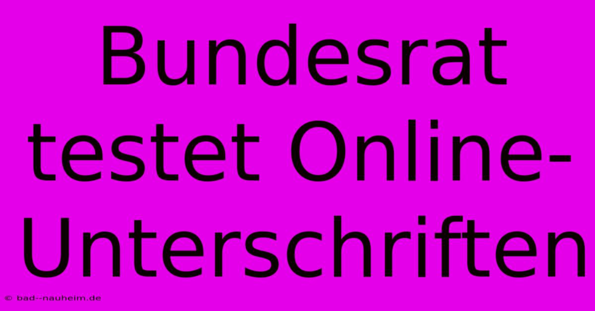 Bundesrat Testet Online-Unterschriften