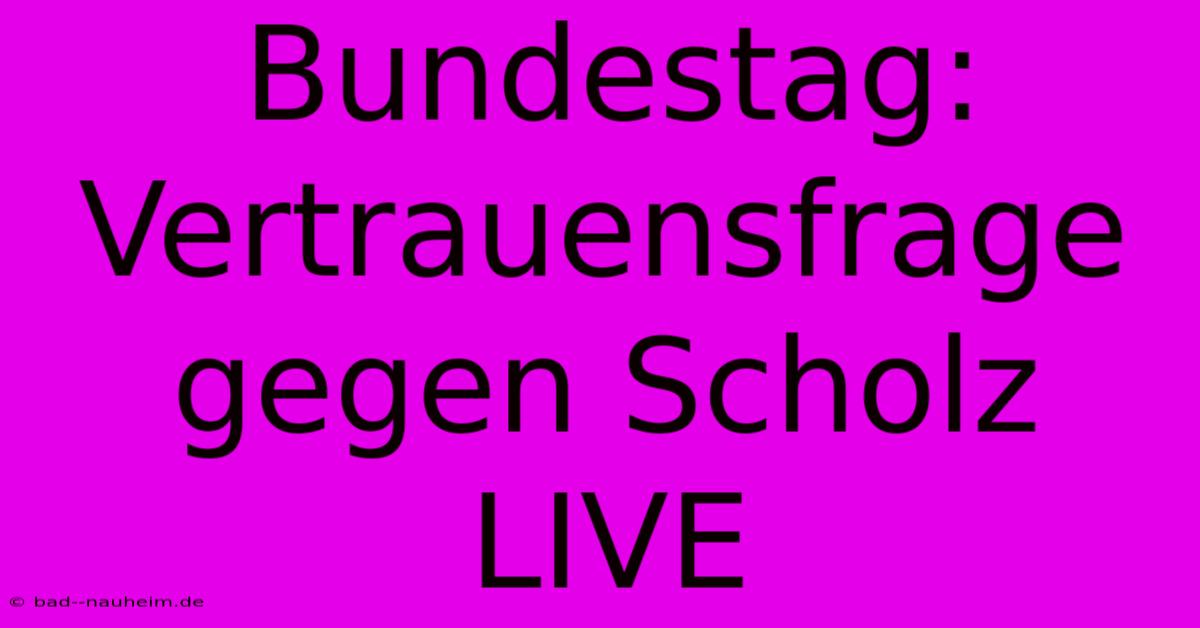 Bundestag: Vertrauensfrage Gegen Scholz LIVE