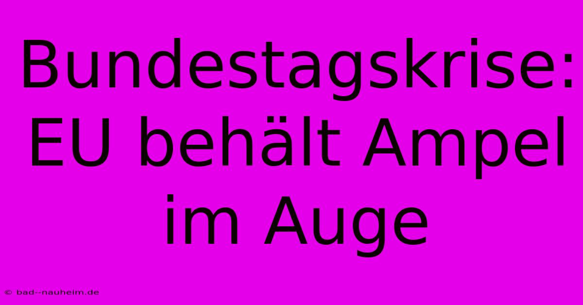 Bundestagskrise:  EU Behält Ampel Im Auge