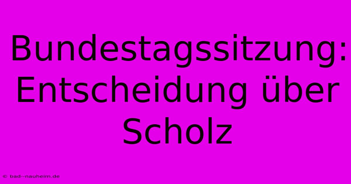 Bundestagssitzung: Entscheidung Über Scholz